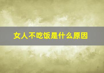 女人不吃饭是什么原因