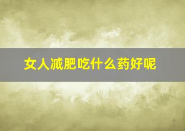 女人减肥吃什么药好呢