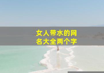 女人带水的网名大全两个字