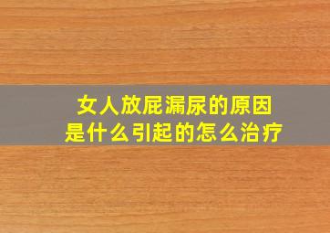 女人放屁漏尿的原因是什么引起的怎么治疗