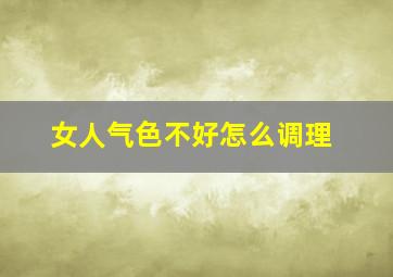 女人气色不好怎么调理