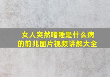 女人突然嗜睡是什么病的前兆图片视频讲解大全