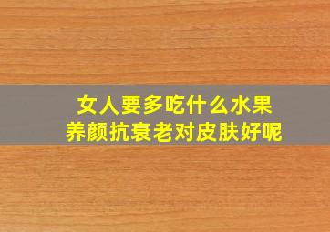 女人要多吃什么水果养颜抗衰老对皮肤好呢