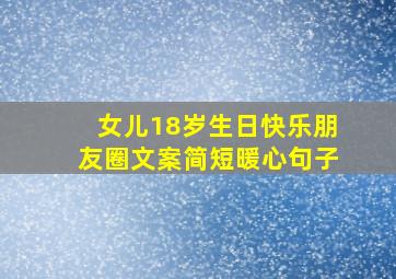 女儿18岁生日快乐朋友圈文案简短暖心句子