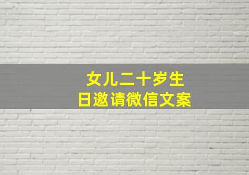 女儿二十岁生日邀请微信文案