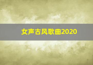 女声古风歌曲2020