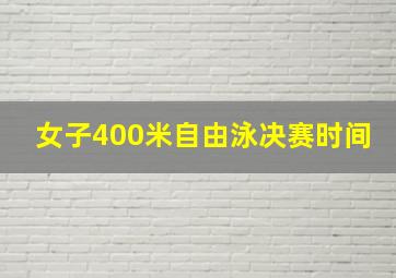 女子400米自由泳决赛时间