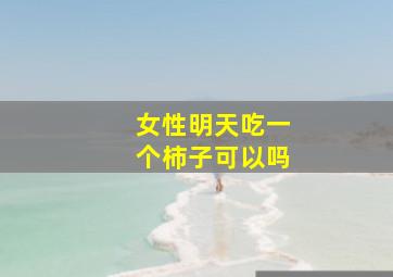 女性明天吃一个柿子可以吗