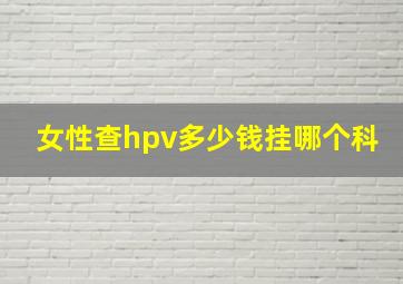 女性查hpv多少钱挂哪个科