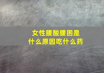 女性腰酸腰困是什么原因吃什么药