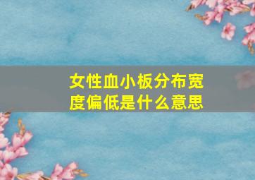 女性血小板分布宽度偏低是什么意思