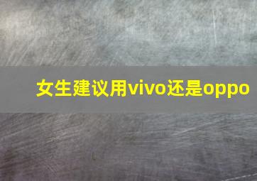 女生建议用vivo还是oppo