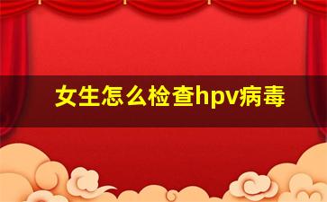 女生怎么检查hpv病毒