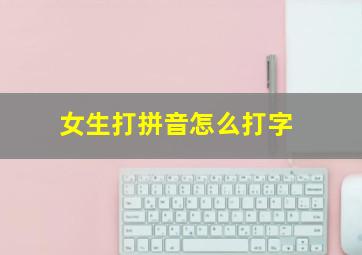 女生打拼音怎么打字