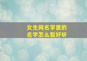 女生网名学医的名字怎么取好听