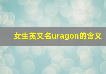 女生英文名uragon的含义