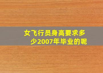 女飞行员身高要求多少2007年毕业的呢