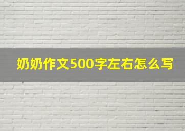 奶奶作文500字左右怎么写