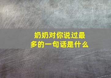 奶奶对你说过最多的一句话是什么