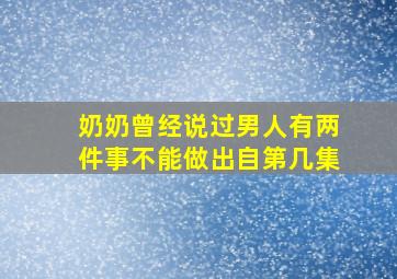 奶奶曾经说过男人有两件事不能做出自第几集