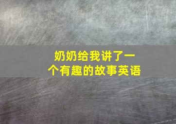 奶奶给我讲了一个有趣的故事英语