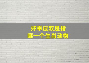 好事成双是指哪一个生肖动物