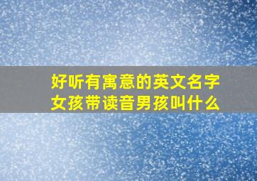 好听有寓意的英文名字女孩带读音男孩叫什么