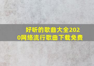 好听的歌曲大全2020网络流行歌曲下载免费