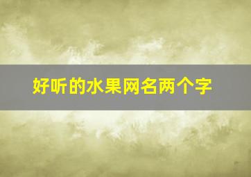 好听的水果网名两个字