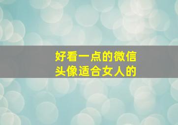 好看一点的微信头像适合女人的