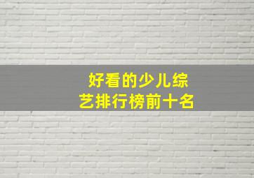 好看的少儿综艺排行榜前十名