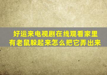 好运来电视剧在线观看家里有老鼠躲起来怎么把它弄出来