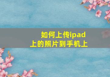 如何上传ipad上的照片到手机上