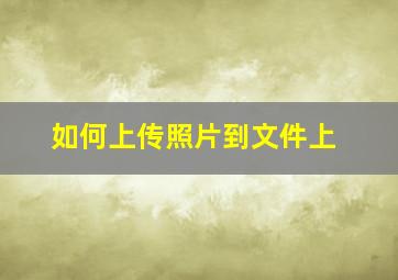 如何上传照片到文件上