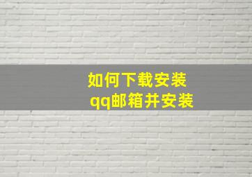 如何下载安装qq邮箱并安装