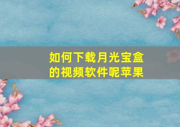 如何下载月光宝盒的视频软件呢苹果