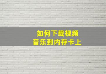 如何下载视频音乐到内存卡上