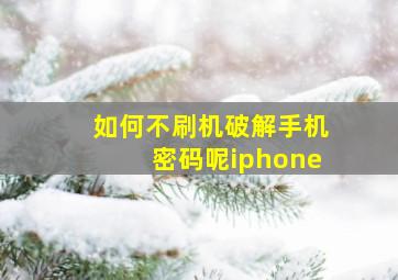 如何不刷机破解手机密码呢iphone