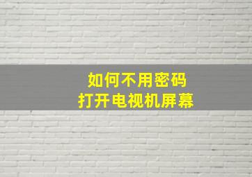 如何不用密码打开电视机屏幕