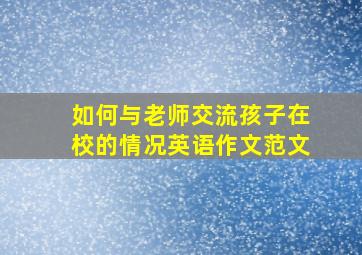 如何与老师交流孩子在校的情况英语作文范文