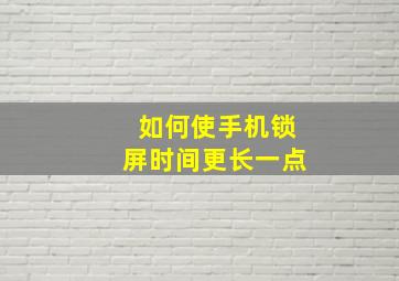 如何使手机锁屏时间更长一点