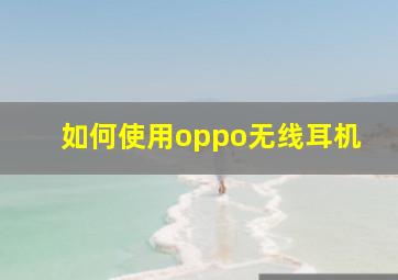 如何使用oppo无线耳机