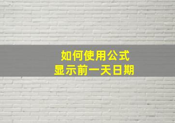 如何使用公式显示前一天日期