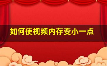 如何使视频内存变小一点