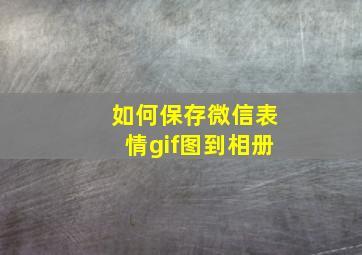 如何保存微信表情gif图到相册