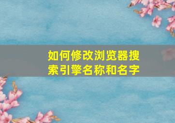 如何修改浏览器搜索引擎名称和名字