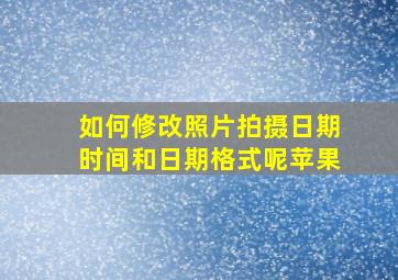 如何修改照片拍摄日期时间和日期格式呢苹果