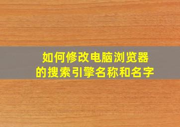 如何修改电脑浏览器的搜索引擎名称和名字