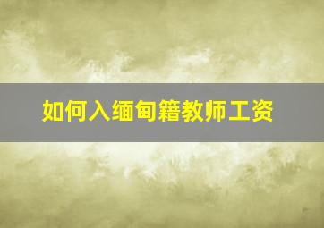 如何入缅甸籍教师工资