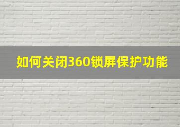 如何关闭360锁屏保护功能